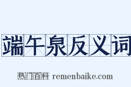 端午泉反义词是什么意思的图片